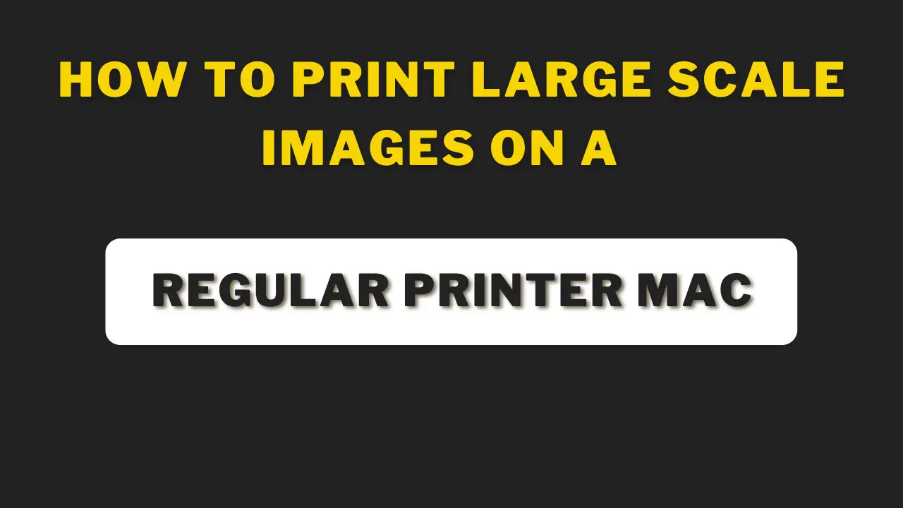 How To Print Large Scale Images On A Regular Printer Mac