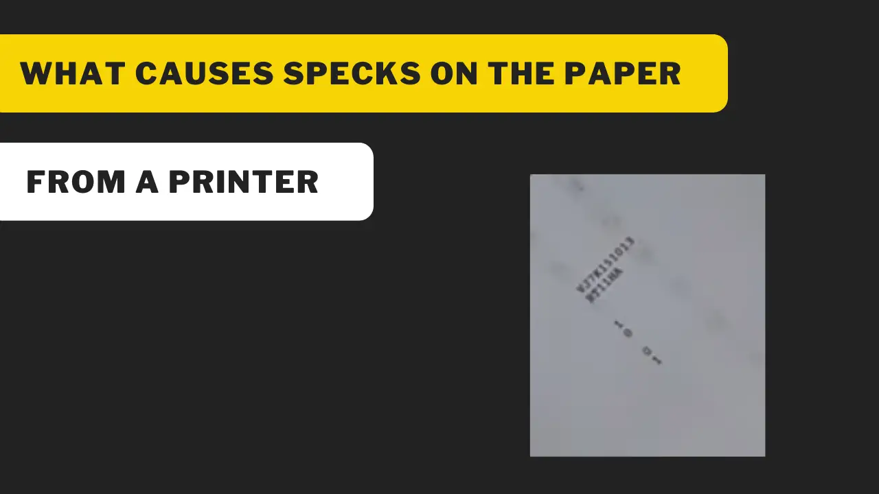 What Causes Specks On The Paper From A Printer